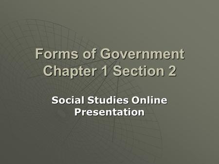 Forms of Government Chapter 1 Section 2 Social Studies Online Presentation.