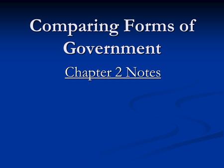 Comparing Forms of Government Chapter 2 Notes. What has been the evolution of government? Prehistoric Prehistoric Few elders as leaders Few elders as.
