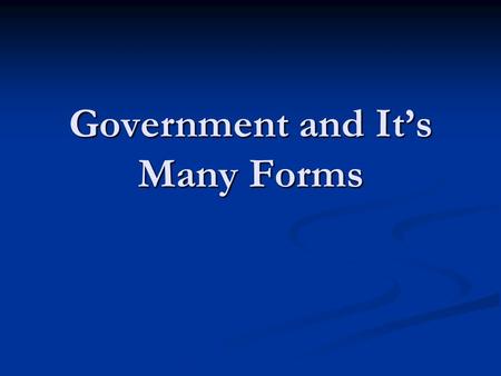 Government and It’s Many Forms. What is government? There are many definitions; There are many definitions; the organization, that is the governing authority.