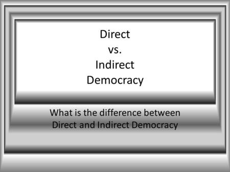 Direct vs. Indirect Democracy