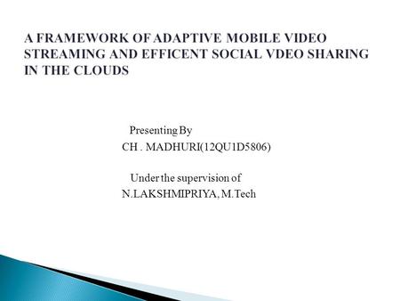 Presenting By CH . MADHURI(12QU1D5806) Under the supervision of