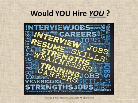 Would YOU Hire YOU ? www.onetonline.org Copyright © Texas Education Agency, 2015. All rights reserved.