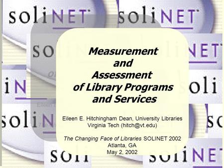 Measurement and Assessment of Library Programs and Services Eileen E. Hitchingham Dean, University Libraries Virginia Tech The Changing.