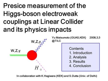 Contents 1. Introduction 2. Analysis 3. Results 4. Conclusion Presice measurement of the Higgs-boson electroweak couplings at Linear Collider and its physics.