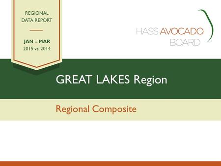 GREAT LAKES Region Regional Composite REGIONAL DATA REPORT JAN – MAR 2015 vs. 2014.