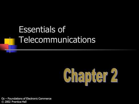 Oz – Foundations of Electronic Commerce © 2002 Prentice Hall Essentials of Telecommunications.