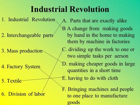 Industrial Revolution 1. Industrial Revolution 2. Interchangeable parts 3. Mass production 4. Factory System 5. Textile 6. Division of labor A. Parts.