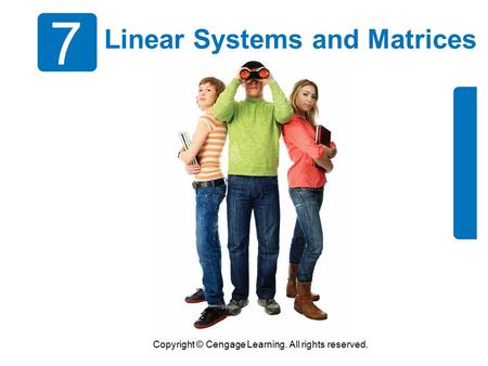 Copyright © Cengage Learning. All rights reserved. 7 Linear Systems and Matrices.