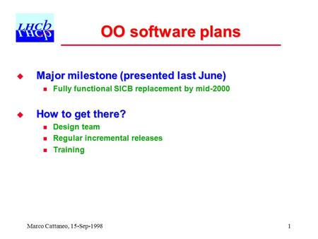 Marco Cattaneo, 15-Sep-19981 OO software plans  Major milestone (presented last June) Fully functional SICB replacement by mid-2000  How to get there?