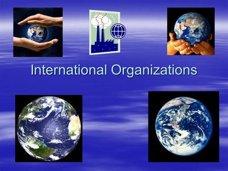 International Organizations. The United Nations (U.N.) * An organization promoting peace and cooperation on a world wide level -Established after WWII.