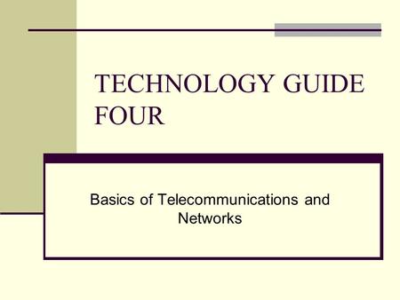 TECHNOLOGY GUIDE FOUR Basics of Telecommunications and Networks.