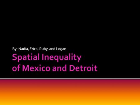 By: Nadia, Erica, Ruby, and Logan.  Spatial Inequality- the unequal distribution of wealth or resources in a geographic area, so that some places are.