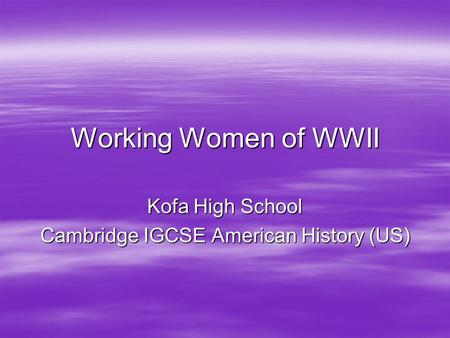 Working Women of WWII Kofa High School Cambridge IGCSE American History (US)