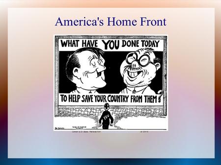 America's Home Front Cartoon by Dr. Seuss. Retrieved from http://orpheus.ucsd.edu/speccoll/dspolitic/Frame.htm on 3/31/10.