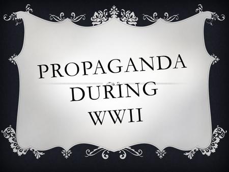 PROPAGANDA DURING WWII. What is propaganda?  Is the use of propaganda good or bad for governments at war?  Does propaganda differ from advertisements?
