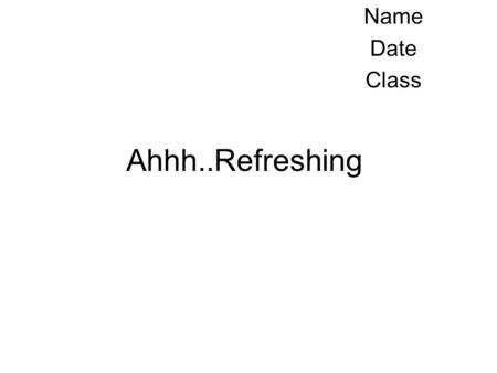 Name Date Class Ahhh..Refreshing.