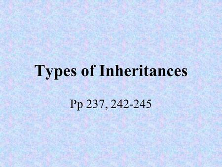 Types of Inheritances Pp 237, 242-245. Single gene traits controlled by only one gene - complete, incomplete, and codominant EX. Huntington Disease (D/d),