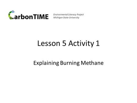 Lesson 5 Activity 1 Explaining Burning Methane Environmental Literacy Project Michigan State University.