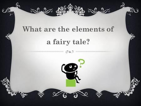 What are the elements of a fairy tale?. A fairy tale is a magic story which can not be true.