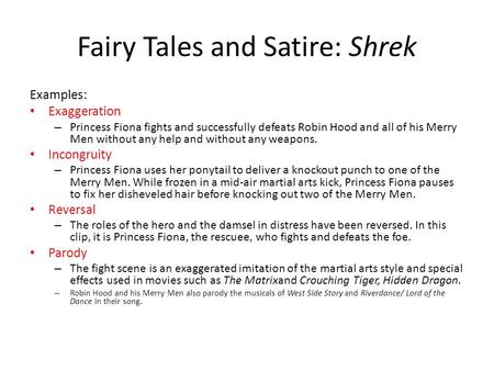 Fairy Tales and Satire: Shrek Examples: Exaggeration – Princess Fiona fights and successfully defeats Robin Hood and all of his Merry Men without any help.