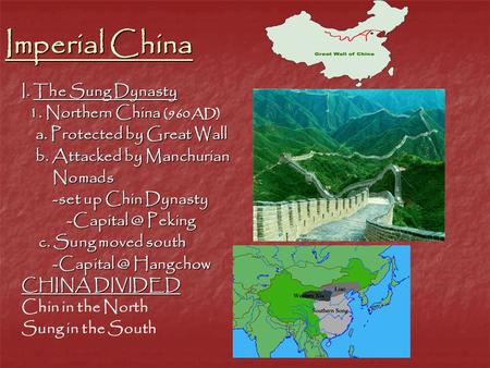 Imperial China I. The Sung Dynasty 1. Northern China (960 AD) 1. Northern China (960 AD) a. Protected by Great Wall a. Protected by Great Wall b. Attacked.