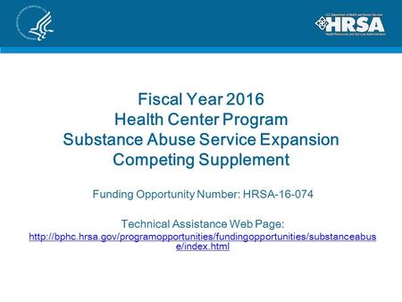 Fiscal Year 2016 Health Center Program Substance Abuse Service Expansion Competing Supplement Funding Opportunity Number: HRSA-16-074 Technical Assistance.