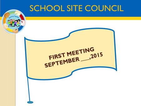 SCHOOL SITE COUNCIL FIRST MEETING SEPTEMBER ___,2015.