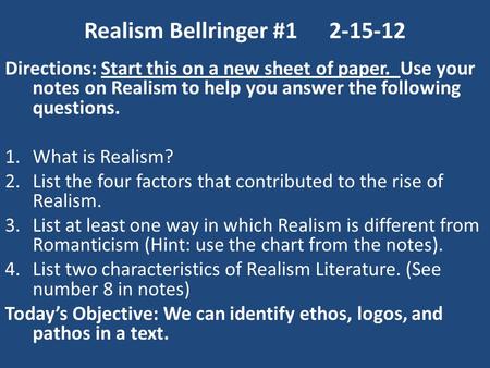 Realism Bellringer #12-15-12 Directions: Start this on a new sheet of paper. Use your notes on Realism to help you answer the following questions. 1.What.
