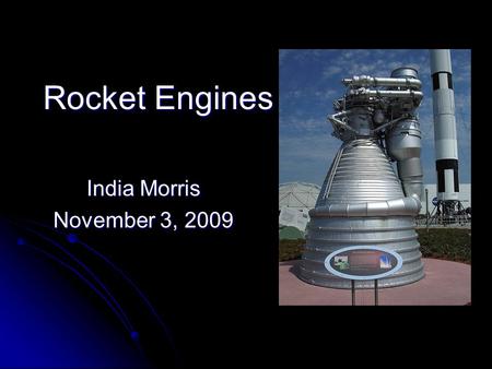 Rocket Engines India Morris November 3, 2009. What are Rocket Engines??? Jet engines that use only propellant mass for forming the high speed jet/ thrust.