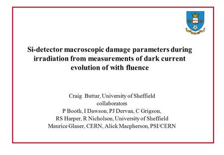 Si-detector macroscopic damage parameters during irradiation from measurements of dark current evolution of with fluence Craig Buttar, University of Sheffield.