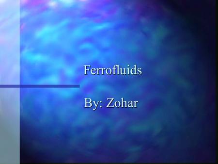 Ferrofluids By: Zohar. What are Ferrofluids? A Ferrofluids is a liquid that becomes strongly magnetized in the presence of a magnetic field.A Ferrofluids.