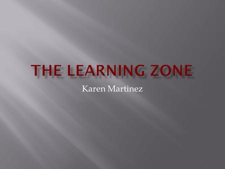 Karen Martinez.  The first time I went to The Learning Zone, I didn’t have a child and read to Laura’s daughter. She was a good student and then we played.