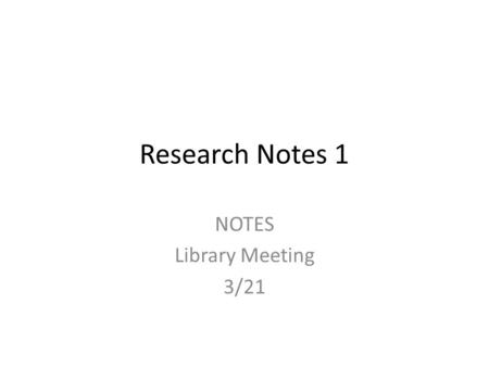 Research Notes 1 NOTES Library Meeting 3/21. F.I.N.D.S 1.Focus on the information need 2.Investigate resources to look for an answer 3.Note and evaluate.