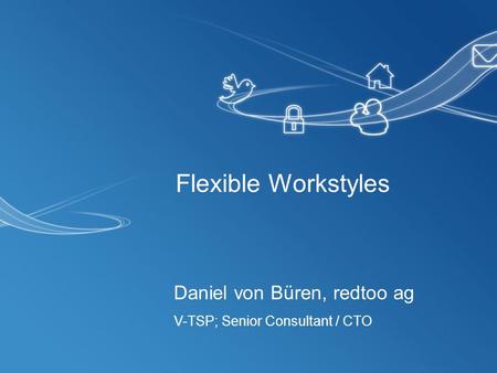 Flexible Workstyles Daniel von Büren, redtoo ag V-TSP; Senior Consultant / CTO.