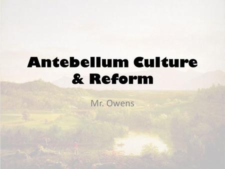 Antebellum Culture & Reform Mr. Owens. Essential Qestions What were the causes and effects of the Second Great Awakening? What were the key voluntary.