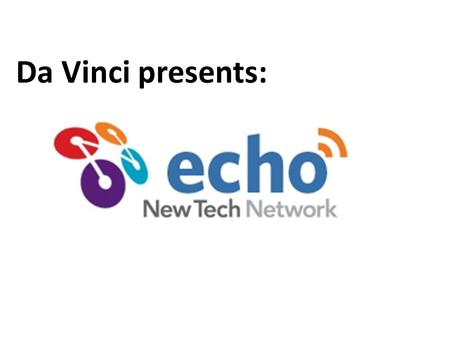 Da Vinci presents:. What is ? echo is a web portal where assignments, discussions, grades, and resources can be found for your classes. To get started,