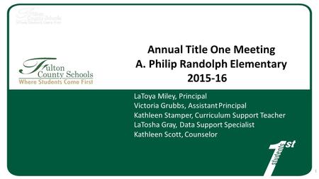 Annual Title One Meeting A. Philip Randolph Elementary 2015-16 LaToya Miley, Principal Victoria Grubbs, Assistant Principal Kathleen Stamper, Curriculum.