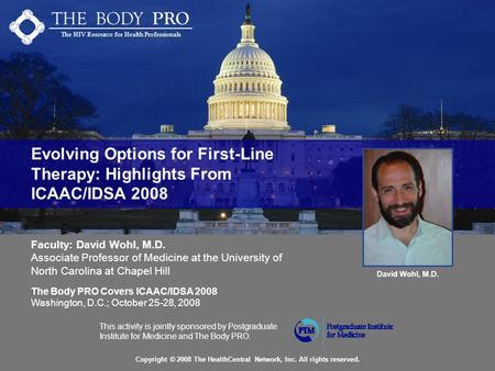 THE BODY PRO The HIV Resource for Health Professionals Faculty: David Wohl, M.D. Associate Professor of Medicine at the University of North Carolina at.