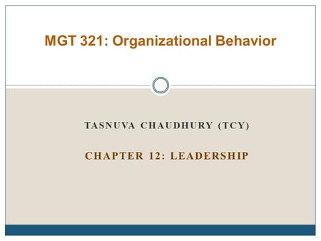 TASNUVA CHAUDHURY (TCY) CHAPTER 12: LEADERSHIP MGT 321: Organizational Behavior.