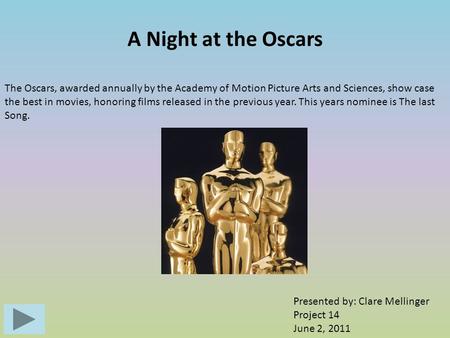A Night at the Oscars The Oscars, awarded annually by the Academy of Motion Picture Arts and Sciences, show case the best in movies, honoring films released.