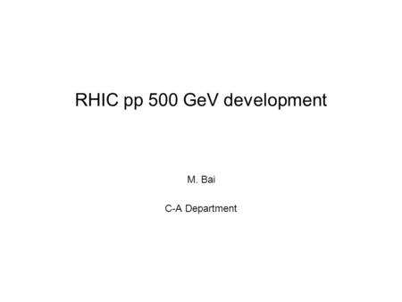 RHIC pp 500 GeV development M. Bai C-A Department.
