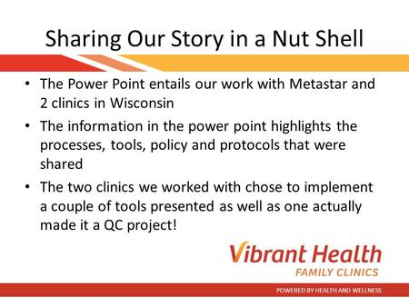 POWERED BY HEALTH AND WELLNESS Sharing Our Story in a Nut Shell The Power Point entails our work with Metastar and 2 clinics in Wisconsin The information.