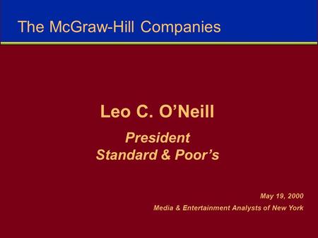 Leo C. O’Neill President Standard & Poor’s May 19, 2000 Media & Entertainment Analysts of New York The McGraw-Hill Companies.