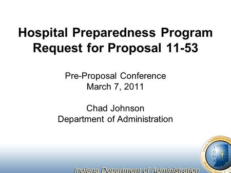 Hospital Preparedness Program Request for Proposal 11-53 Pre-Proposal Conference March 7, 2011 Chad Johnson Department of Administration.