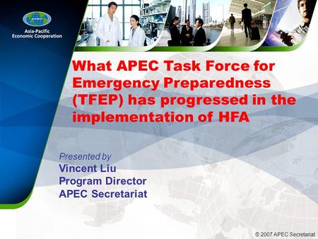 What APEC Task Force for Emergency Preparedness (TFEP) has progressed in the implementation of HFA Presented by Vincent Liu Program Director APEC Secretariat.