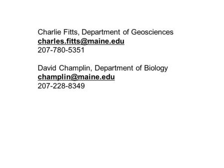 Charlie Fitts, Department of Geosciences 207-780-5351 David Champlin, Department of Biology 207-228-8349.
