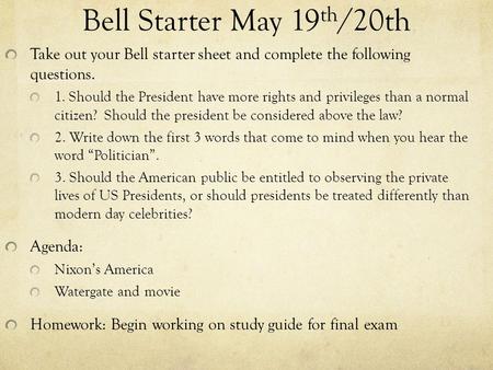 Bell Starter May 19 th /20th Take out your Bell starter sheet and complete the following questions. 1. Should the President have more rights and privileges.
