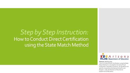 Step by Step Instruction: How to Conduct Direct Certification using the State Match Method Released January 2014 “How to Conduct Direct Certification using.
