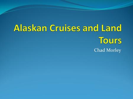 Chad Morley. What is Alaskan Cruises and Land Tours? Wholesaler of travel packages for travel agents Best and cheapest travel packages in Alaska Best.