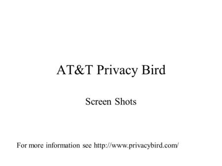 AT&T Privacy Bird Screen Shots For more information see